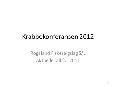 Krabbekonferansen 2012 Rogaland Fiskesalgslag S/L Aktuelle tall for 2011 1.