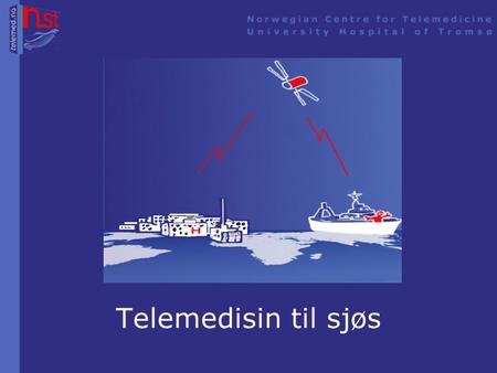 Telemedisin til sjøs Disposisjon •Hvorfor maritime telemedisin? •TelAny, prosjektets mål •Arbeidspakker •Brukerundersøkelse •Trådløst datanettverk om.