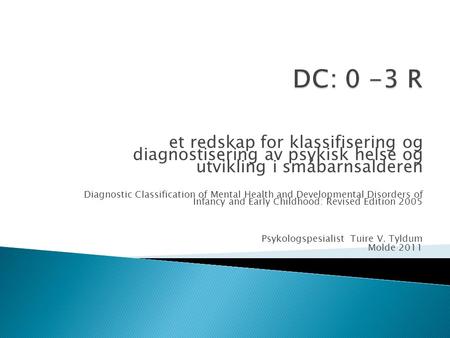 DC: 0 -3 R et redskap for klassifisering og diagnostisering av psykisk helse og utvikling i småbarnsalderen Diagnostic Classification of Mental Health.