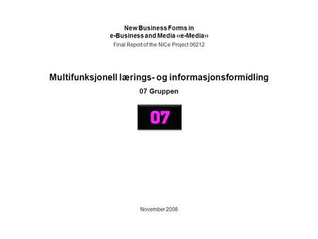 Multifunksjonell lærings- og informasjonsformidling 07 Gruppen New Business Forms in e-Business and Media ‹‹e-Media›› Final Report of the NICe Project.