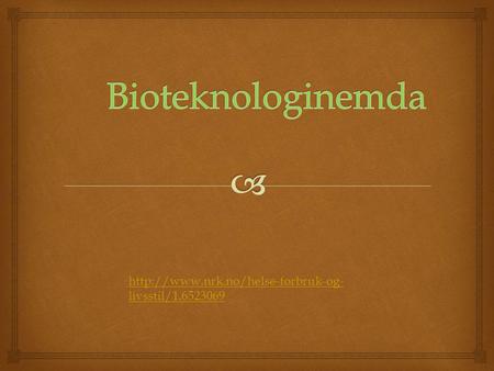 Bioteknologinemda http://www.nrk.no/helse-forbruk-og-livsstil/1.6523069.
