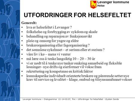 Levanger kommune Helse Levanger kommune – Dialogseminar 13.-14-03.07, Åre – Utfordringer for helsefeltet - Øystein Sende UTFORDRINGER FOR HELSEFELTET Generelt: