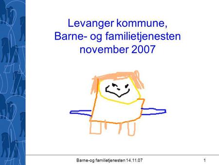 Barne-og familietjenesten 14.11.071 Levanger kommune, Barne- og familietjenesten november 2007.