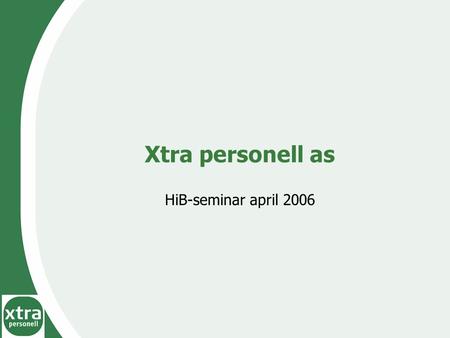 Xtra personell as HiB-seminar april 2006. FU informatikk UiB mars 2006 Xtra personell as Xtra personell tilbyr de enkleste løsningene for midlertidig.