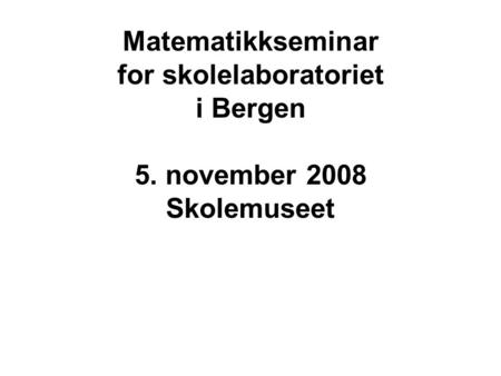 Matematikkseminar for skolelaboratoriet i Bergen 5