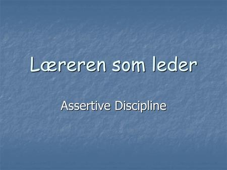 Læreren som leder Assertive Discipline.