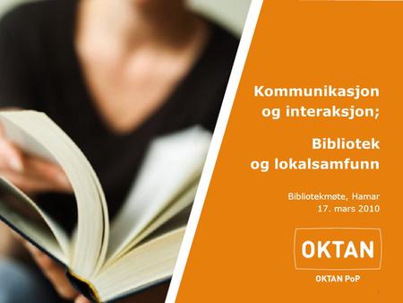 1 Kommunikasjon og interaksjon; Bibliotek og lokalsamfunn Bibliotekmøte, Hamar 17. mars 2010.