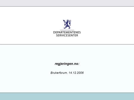 Regjeringen.no: Brukerforum, 14.12.2006. 2 InformasjonsforvaltningsavdelingenDEPARTEMENTENES SERVICESENTER Agenda •Referat forrige møte •Status regjeringen.no.