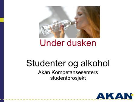 Studenter og alkohol Akan Kompetansesenters studentprosjekt