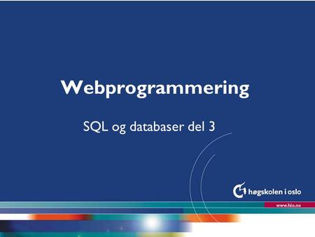 Høgskolen i Oslo Webprogrammering SQL og databaser del 3.