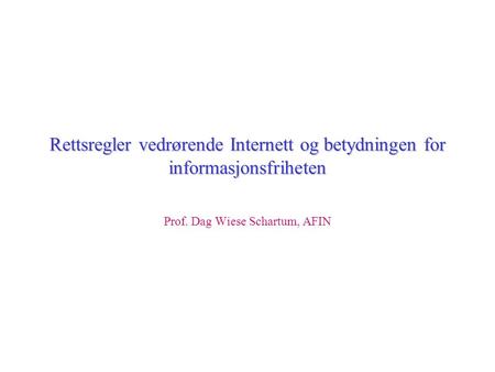 Rettsregler vedrørende Internett og betydningen for informasjonsfriheten Prof. Dag Wiese Schartum, AFIN.
