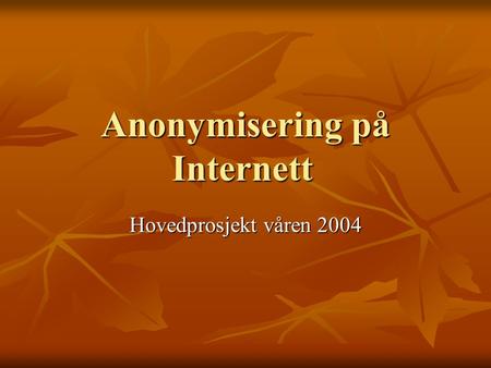 Anonymisering på Internett Hovedprosjekt våren 2004.