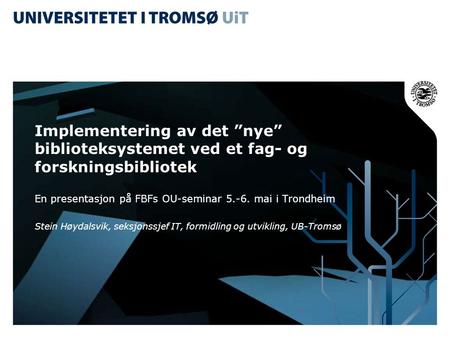 Implementering av det ”nye” biblioteksystemet ved et fag- og forskningsbibliotek En presentasjon på FBFs OU-seminar 5.-6. mai i Trondheim Stein Høydalsvik,