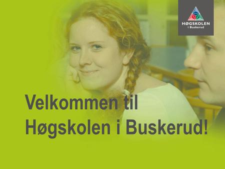 Velkommen til Høgskolen i Buskerud!.  2700 studenter  220 ansatte  Over 40 godkjente studietilbud.