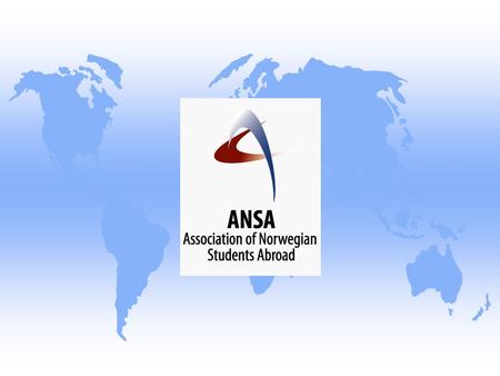 ANSA Association of Norwegian Students Abroad Organisasjonen for norske studenter i utlandet u Nesten 9000 medlemmer i 64 land u Informasjon om studier.