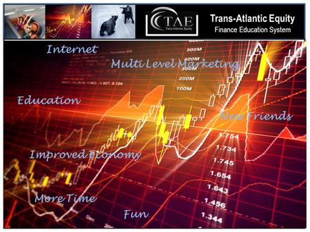 T Trans-Atlantic Equity Finance Education System Internet Fun Improved Economy Multi Level Marketing New Friends Education More Time.
