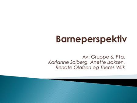 Barneperspektiv Av: Gruppe 6, F1a. Karianne Solberg, Anette Isaksen,