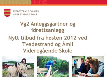 Vg2 Anleggsgartner og idrettsanlegg Nytt tilbud fra høsten 2012 ved Tvedestrand og Åmli Videregående Skole.