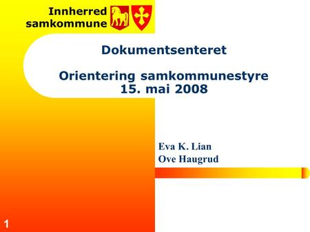 Innherred samkommune 1 Dokumentsenteret Orientering samkommunestyre 15. mai 2008 Eva K. Lian Ove Haugrud.