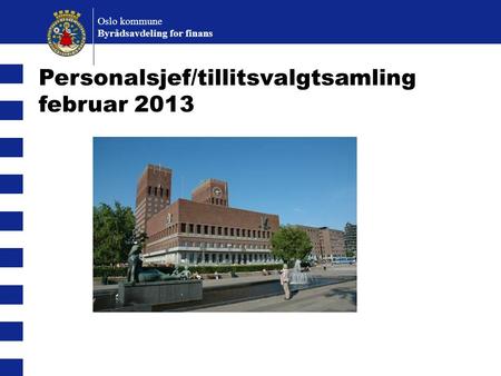 Oslo kommune Byrådsavdeling for finans Personalsjef/tillitsvalgtsamling februar 2013.