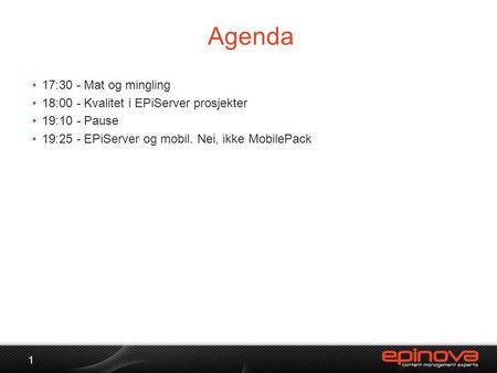 Agenda 1 •17:30 - Mat og mingling •18:00 - Kvalitet i EPiServer prosjekter •19:10 - Pause •19:25 - EPiServer og mobil. Nei, ikke MobilePack.