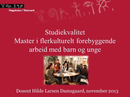 Studiekvalitet Master i flerkulturelt forebyggende arbeid med barn og unge Dosent Hilde Larsen Damsgaard, november 2013.