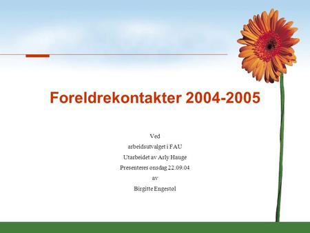 Foreldrekontakter 2004-2005 Ved arbeidsutvalget i FAU Utarbeidet av Arly Hauge Presenteres onsdag 22.09.04 av Birgitte Engestøl.