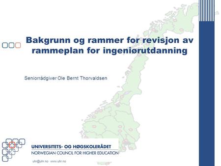 Bakgrunn og rammer for revisjon av rammeplan for ingeniørutdanning Seniorrådgiver Ole Bernt Thorvaldsen.