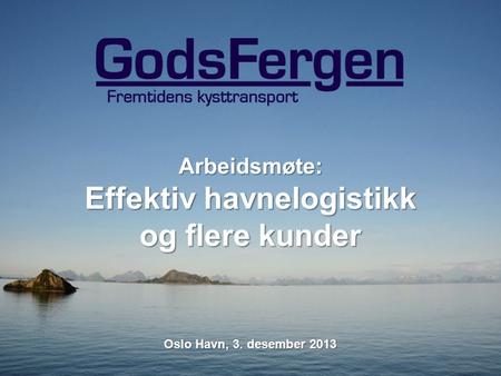 Arbeidsmøte: Effektiv havnelogistikk og flere kunder Oslo Havn, 3. desember 2013.