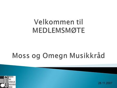 28.11.2007.  Samarbeidsavtalen med Moss kommune  Arbeidet med Scene 2 (Parkteateret)  Tilsetting av administrativ/daglig leder  Hjemmeside for MOM.