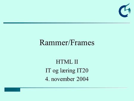 Rammer/Frames HTML II IT og læring IT20 4. november 2004.