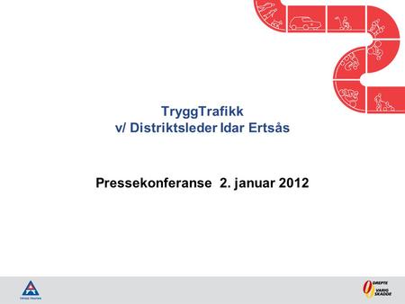 TryggTrafikk v/ Distriktsleder Idar Ertsås Pressekonferanse 2. januar 2012.