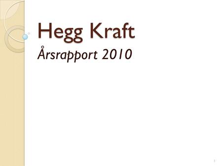 Hegg Kraft Årsrapport 2010 1. Kort om Hegg Kraft  Produserer, overfører og omsetter energi  Planlegger og bygger kraftanlegg og kraftledninger  Driver.