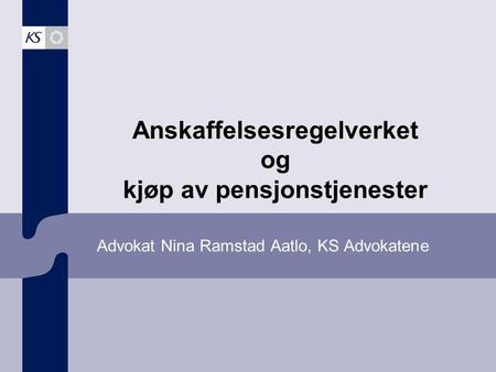 Advokat Nina Ramstad Aatlo, KS Advokatene Anskaffelsesregelverket og kjøp av pensjonstjenester.