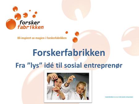 Forskerfabrikken Fra ”lys” idé til sosial entreprenør