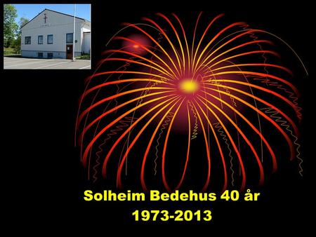 Solheim Bedehus 40 år 1973-2013.