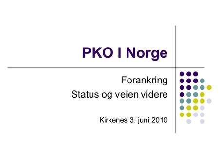 PKO I Norge Forankring Status og veien videre Kirkenes 3. juni 2010.