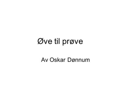 Øve til prøve Av Oskar 	Dønnum.