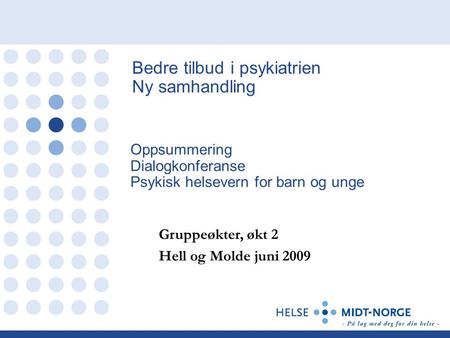Bedre tilbud i psykiatrien Ny samhandling Oppsummering Dialogkonferanse Psykisk helsevern for barn og unge Gruppeøkter, økt 2 Hell og Molde juni 2009.
