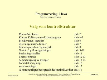 Programmering i Java  versjon 2001-05-18 Kun til bruk i tilknytning til læreboka ”Programmering i Java” skrevet av Else Lervik.