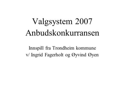 Valgsystem 2007 Anbudskonkurransen Innspill fra Trondheim kommune