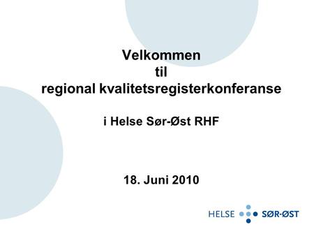 Velkommen til regional kvalitetsregisterkonferanse i Helse Sør-Øst RHF 18. Juni 2010.