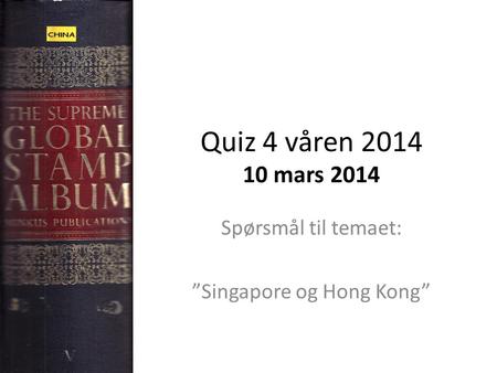 Quiz 4 våren 2014 10 mars 2014 Spørsmål til temaet: ”Singapore og Hong Kong”
