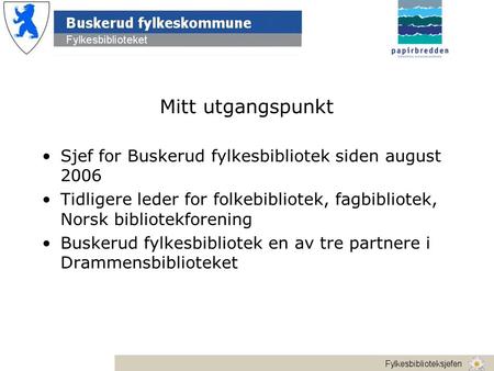Mitt utgangspunkt •Sjef for Buskerud fylkesbibliotek siden august 2006 •Tidligere leder for folkebibliotek, fagbibliotek, Norsk bibliotekforening •Buskerud.