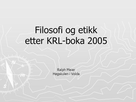 Filosofi og etikk etter KRL-boka 2005 Ralph Meier Høgskulen i Volda