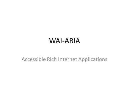 WAI-ARIA Accessible Rich Internet Applications. 4 hovedområder • Sidenavigering (landemerker) • Tastatur • Live-oppdateringer • Widgets.