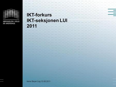 IKT-forkurs IKT-seksjonen LUI 2011 Irene Beyer Log 15.08.2011.