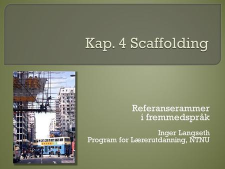 Kap. 4 Scaffolding Referanserammer i fremmedspråk Inger Langseth
