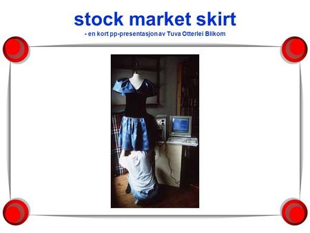 Stock market skirt - en kort pp-presentasjon av Tuva Otterlei Blikom.