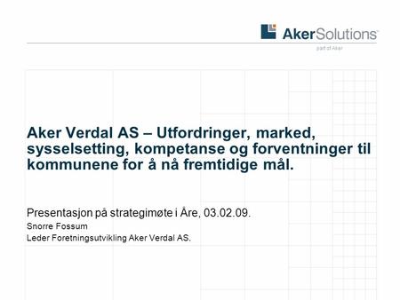 Aker Verdal AS – Utfordringer, marked, sysselsetting, kompetanse og forventninger til kommunene for å nå fremtidige mål. Presentasjon på strategimøte i.